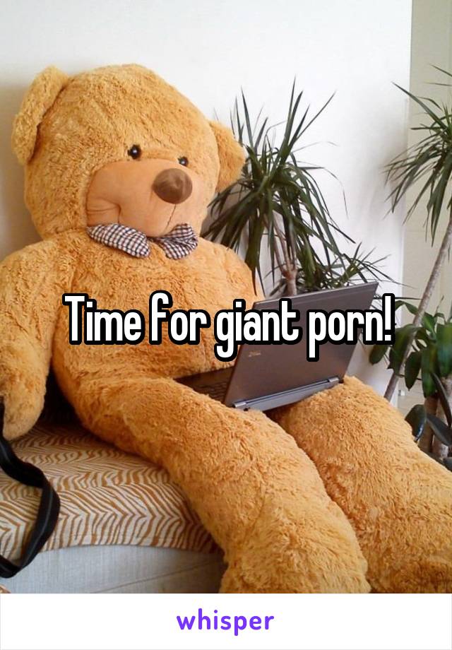 Time for giant porn!