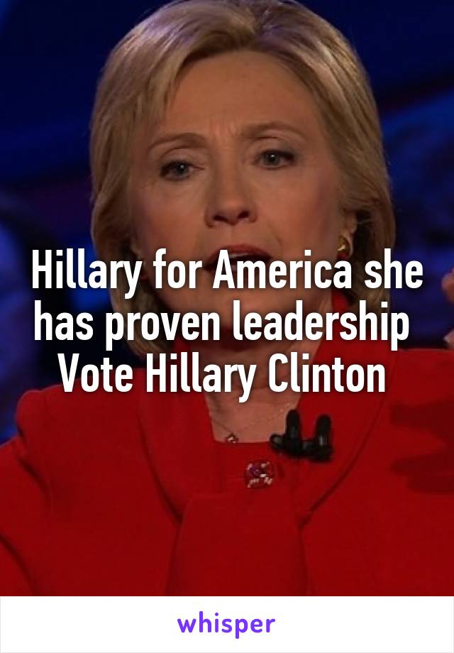 Hillary for America she has proven leadership 
Vote Hillary Clinton 
