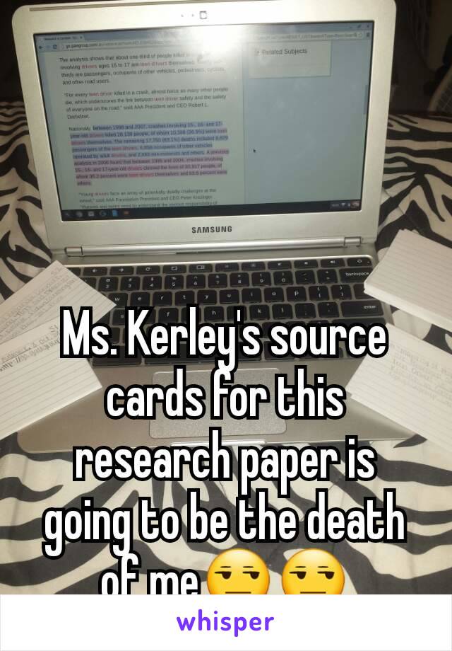 Ms. Kerley's source cards for this research paper is going to be the death of me😒😒