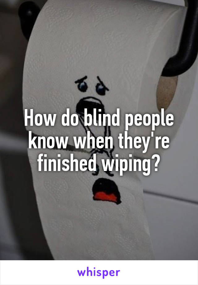 How do blind people know when they're finished wiping?