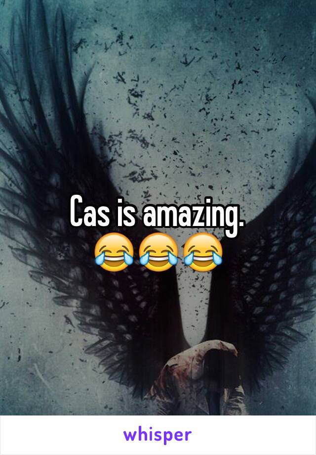 Cas is amazing. 
😂😂😂