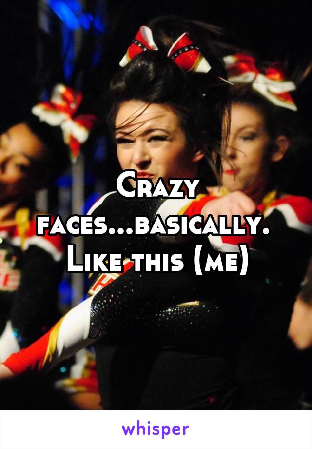 Crazy faces...basically. 
Like this (me)