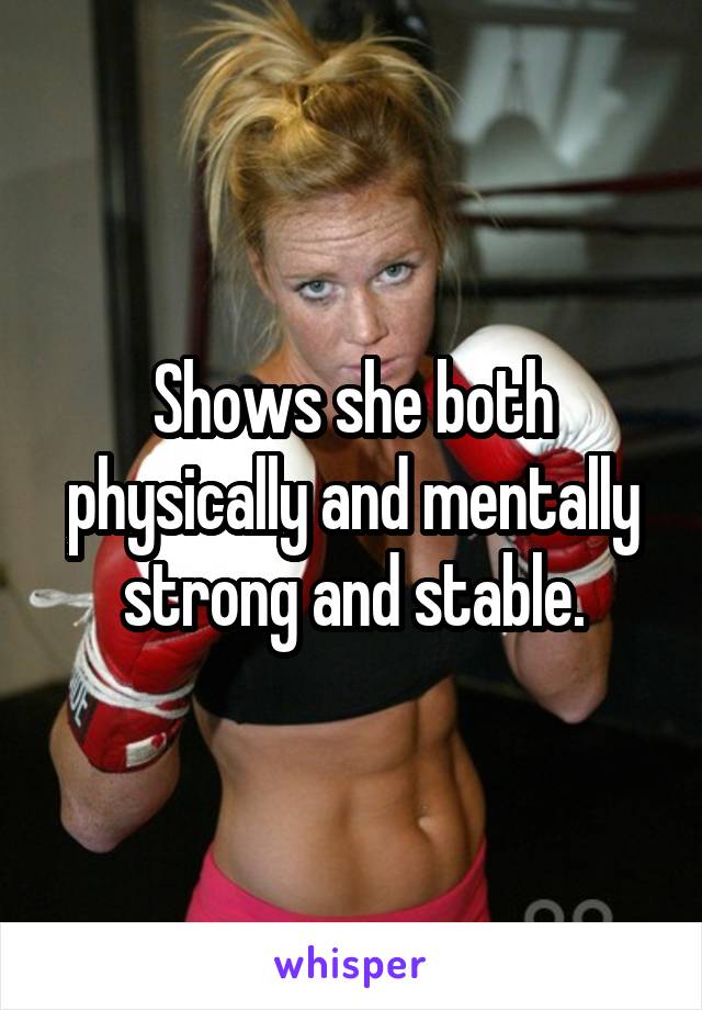 Shows she both physically and mentally strong and stable.