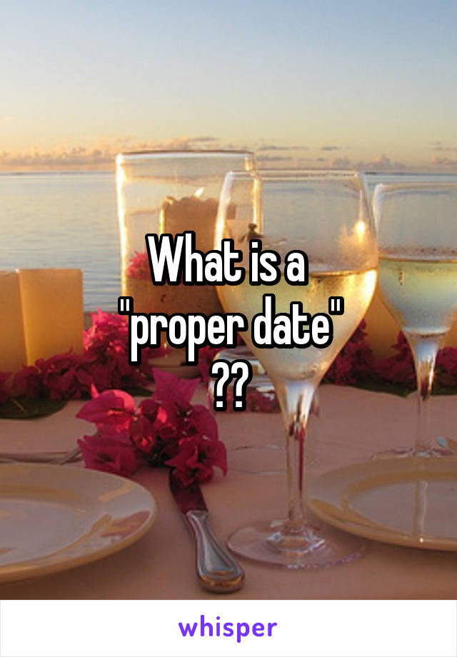 What is a 
"proper date"
??