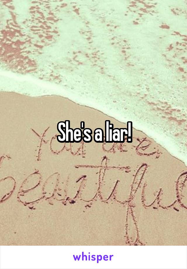 She's a liar!