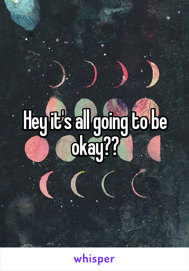 Hey it's all going to be okay‼️