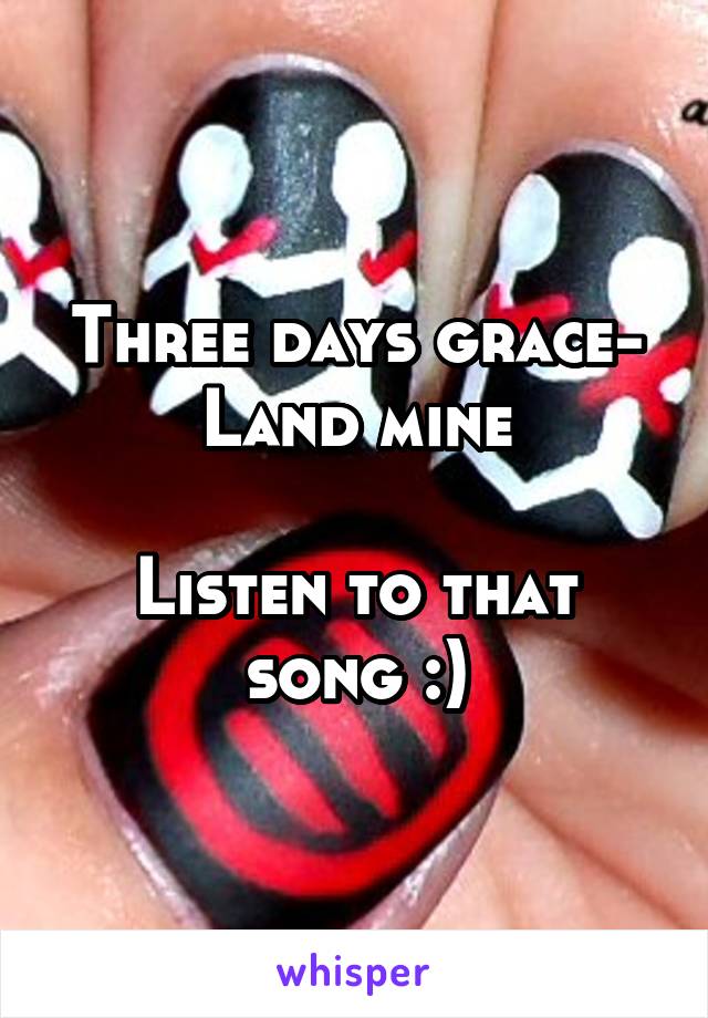 Three days grace-
Land mine

Listen to that song :)