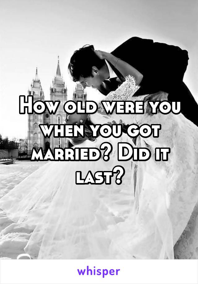 how-old-were-you-when-you-got-married-did-it-last