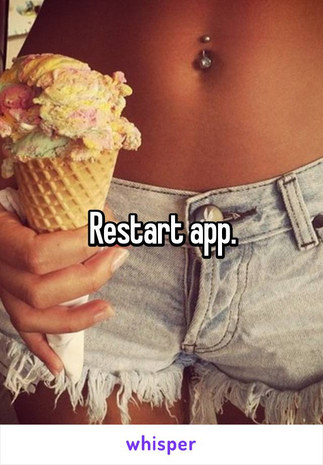Restart app.