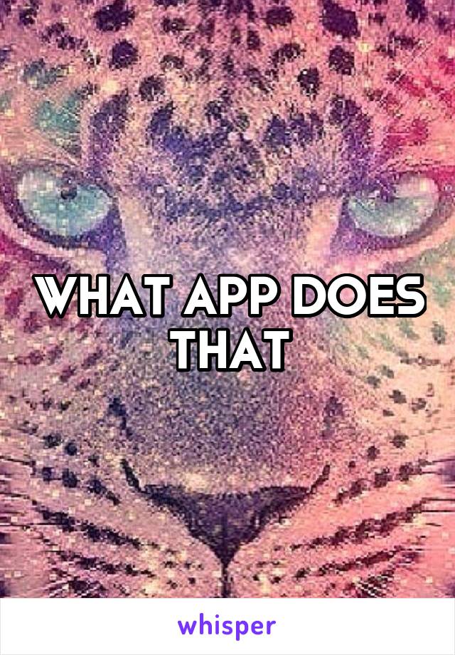 WHAT APP DOES THAT