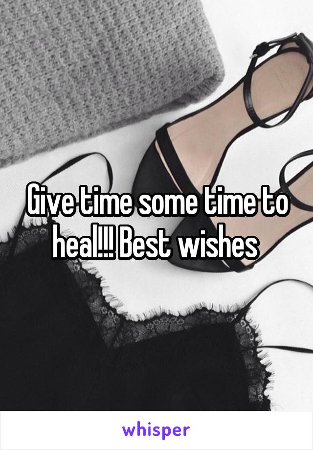 Give time some time to heal!!! Best wishes 