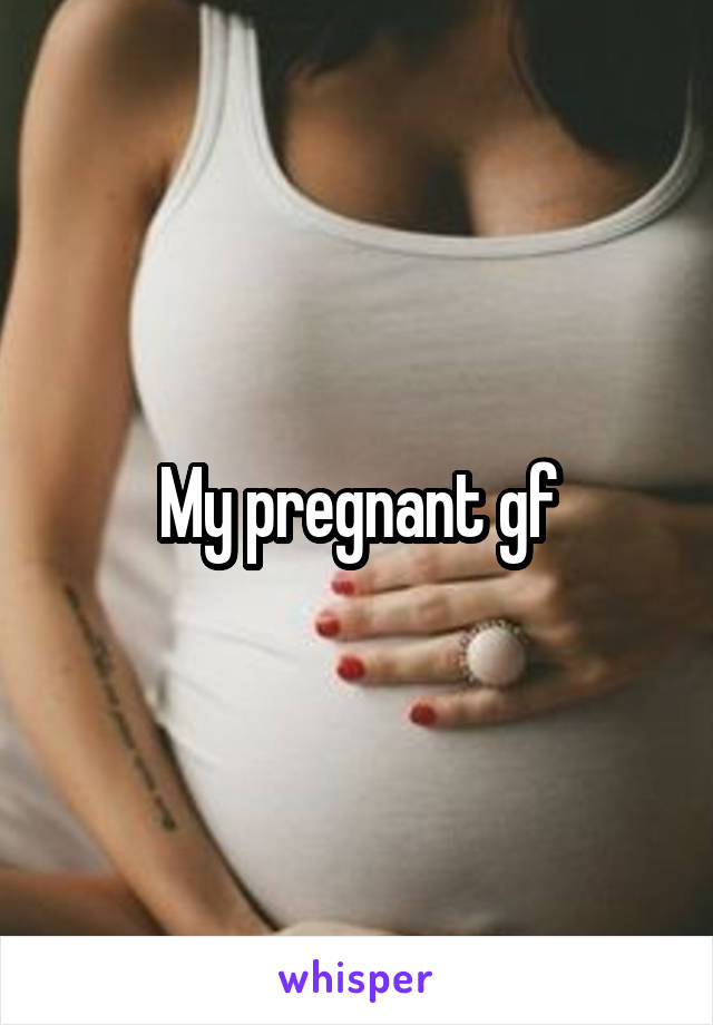 My pregnant gf