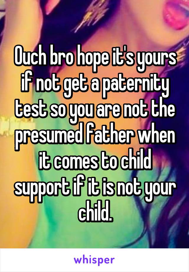 Ouch bro hope it's yours if not get a paternity test so you are not the presumed father when it comes to child support if it is not your child.