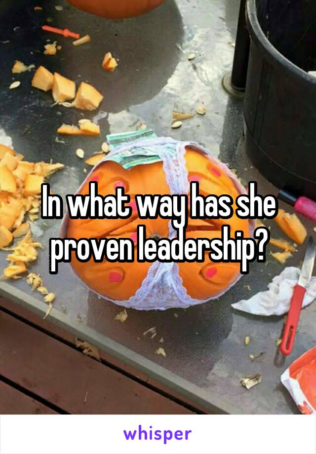 In what way has she proven leadership?