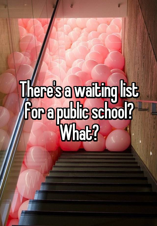 there-s-a-waiting-list-for-a-public-school-what