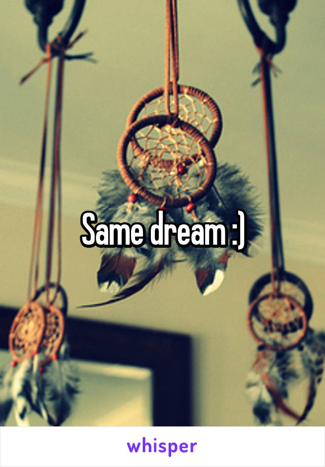 Same dream :)
