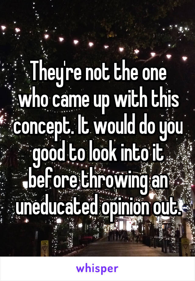 They're not the one who came up with this concept. It would do you good to look into it before throwing an uneducated opinion out.