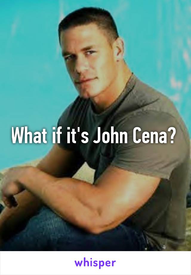 What if it's John Cena? 