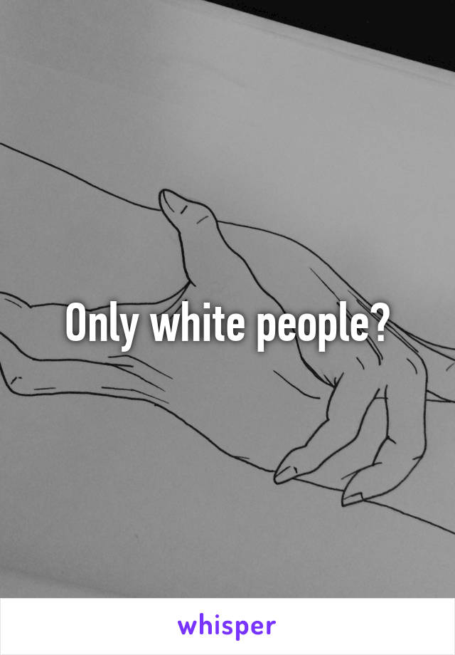 Only white people?