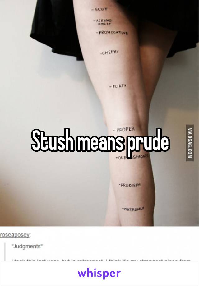 Stush means prude