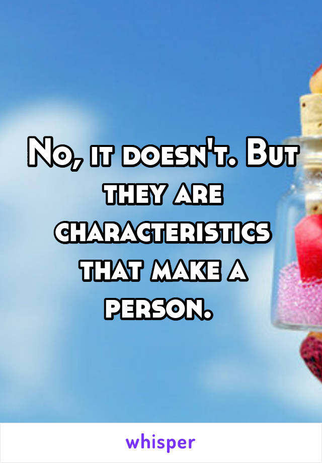 No, it doesn't. But they are characteristics that make a person. 