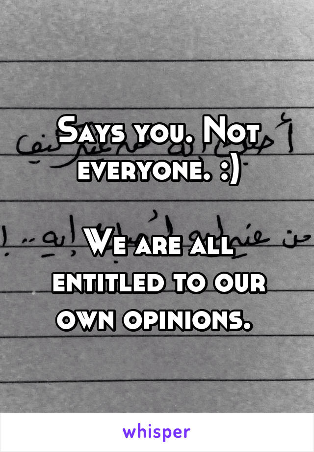 Says you. Not everyone. :)

We are all entitled to our own opinions. 