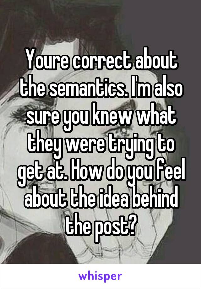 Youre correct about the semantics. I'm also sure you knew what they were trying to get at. How do you feel about the idea behind the post?