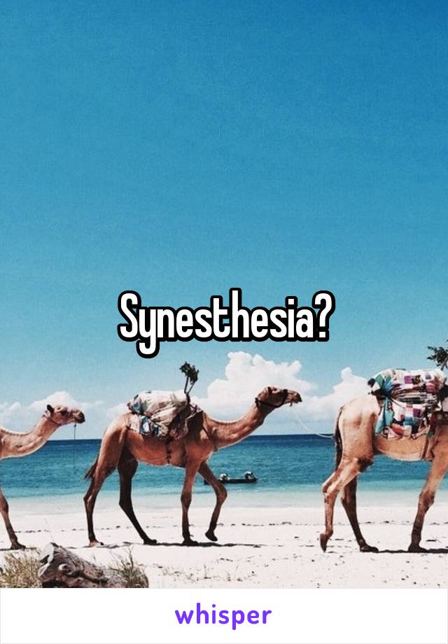 Synesthesia?