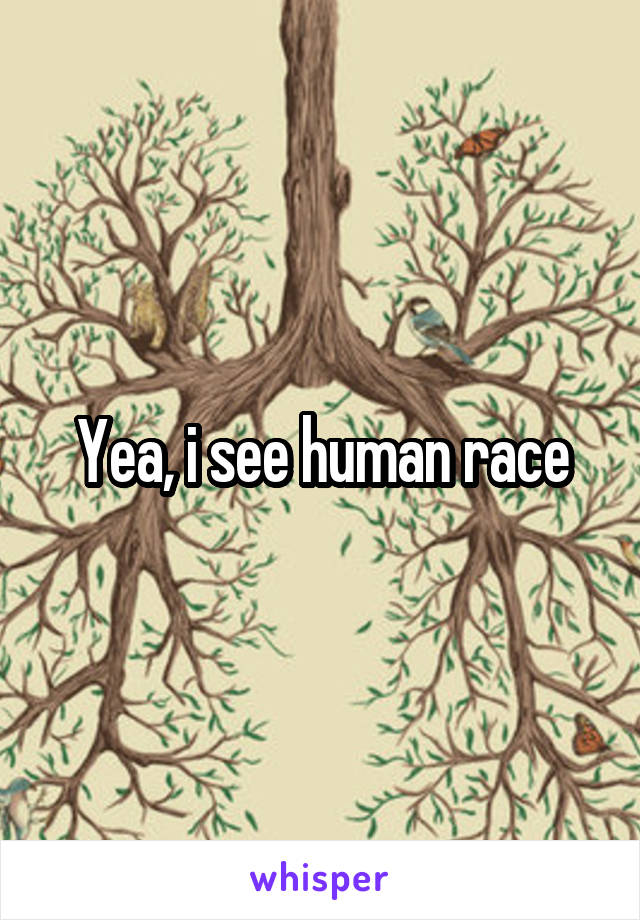 Yea, i see human race