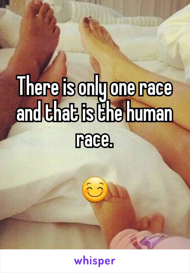 There is only one race and that is the human race.

😊