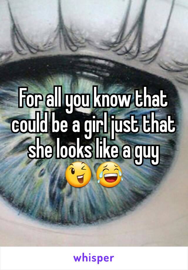 For all you know that could be a girl just that she looks like a guy 😉😂