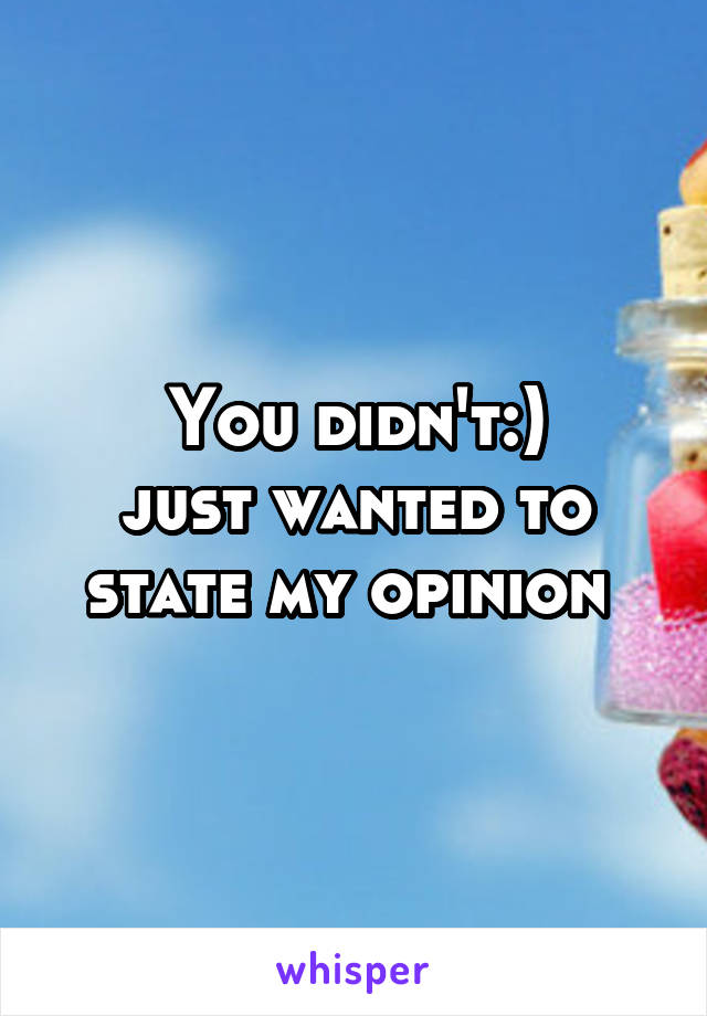 You didn't:)
just wanted to state my opinion 