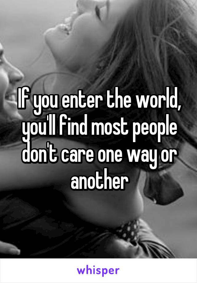 If you enter the world, you'll find most people don't care one way or another