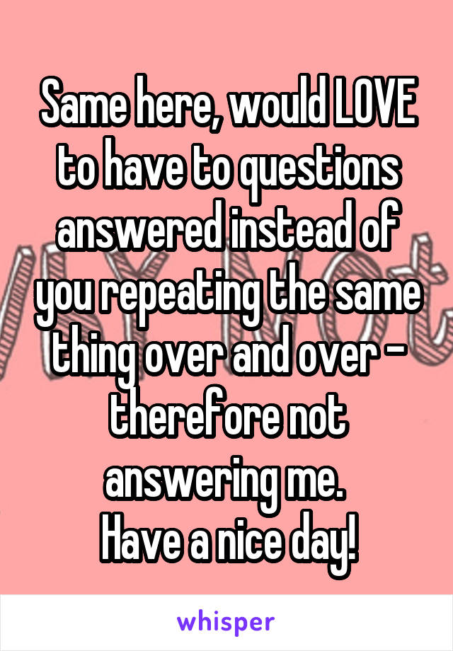 Same here, would LOVE to have to questions answered instead of you repeating the same thing over and over - therefore not answering me. 
Have a nice day!