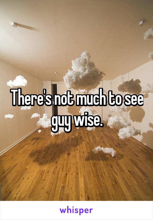 There's not much to see guy wise.