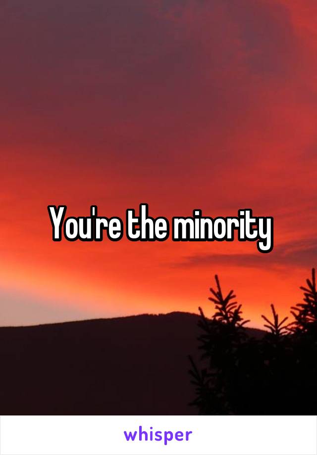 You're the minority