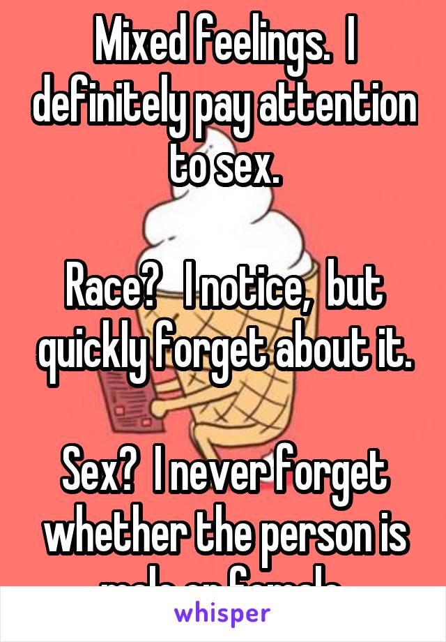 Mixed feelings.  I definitely pay attention to sex.

Race?   I notice,  but quickly forget about it.

Sex?  I never forget whether the person is male or female.