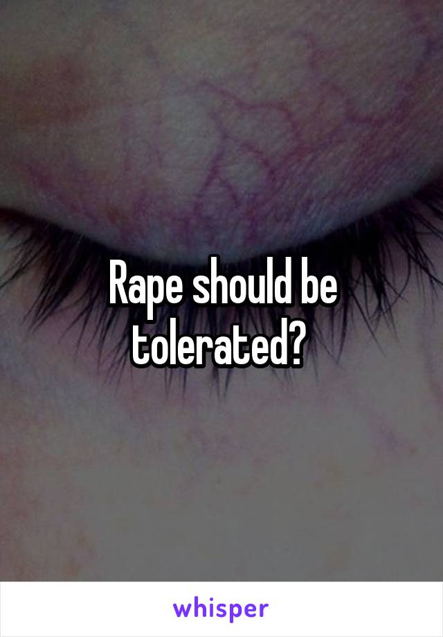 Rape should be tolerated? 