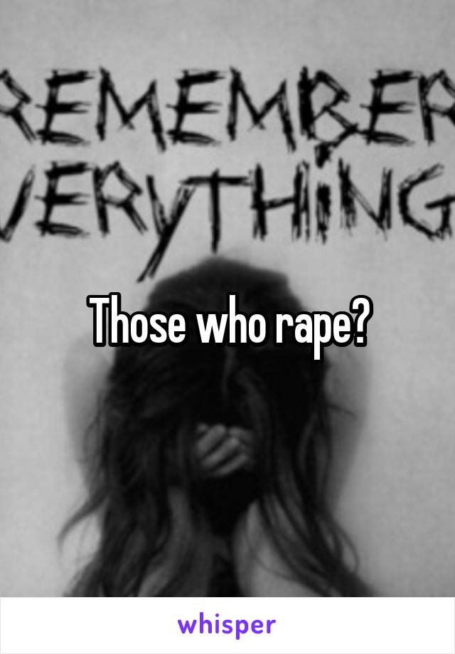 Those who rape?