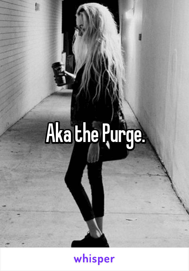 Aka the Purge.