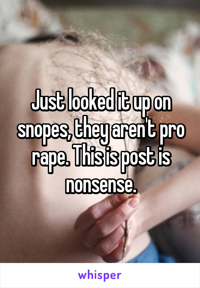 Just looked it up on snopes, they aren't pro rape. This is post is nonsense.