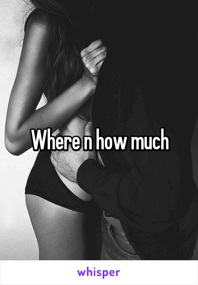 Where n how much