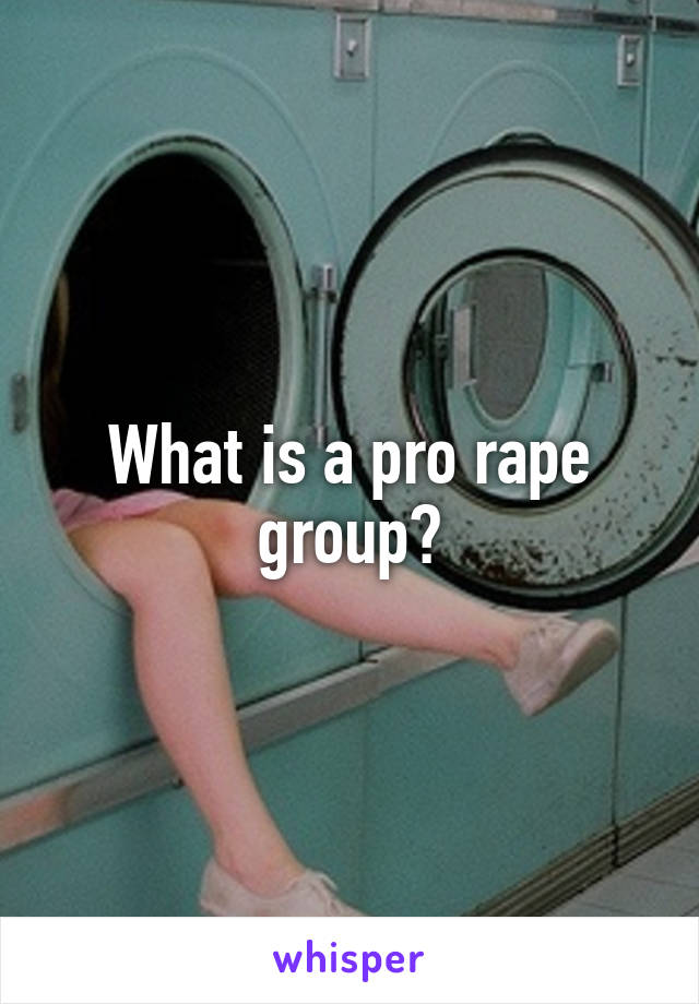 What is a pro rape group?