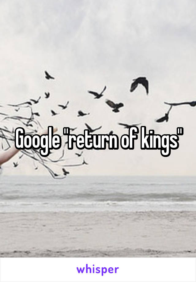 Google "return of kings"