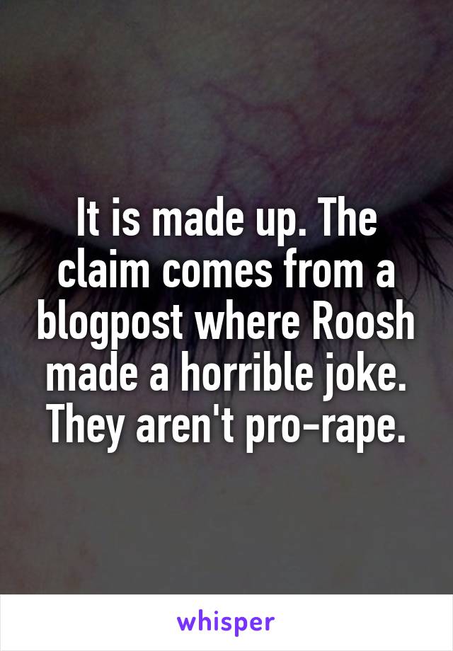 It is made up. The claim comes from a blogpost where Roosh made a horrible joke. They aren't pro-rape.