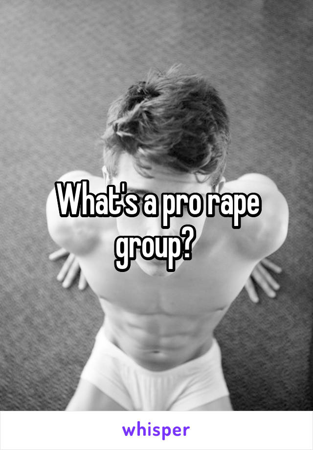 What's a pro rape group? 