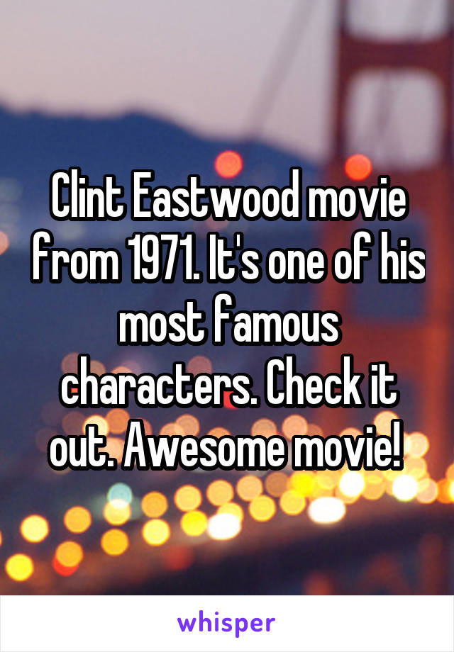 Clint Eastwood movie from 1971. It's one of his most famous characters. Check it out. Awesome movie! 