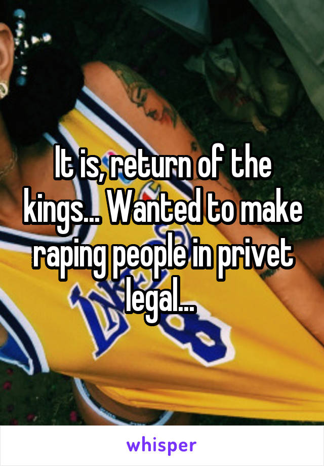 It is, return of the kings... Wanted to make raping people in privet legal... 