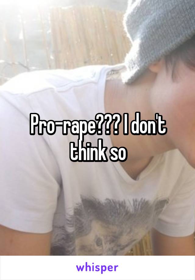 Pro-rape??? I don't think so