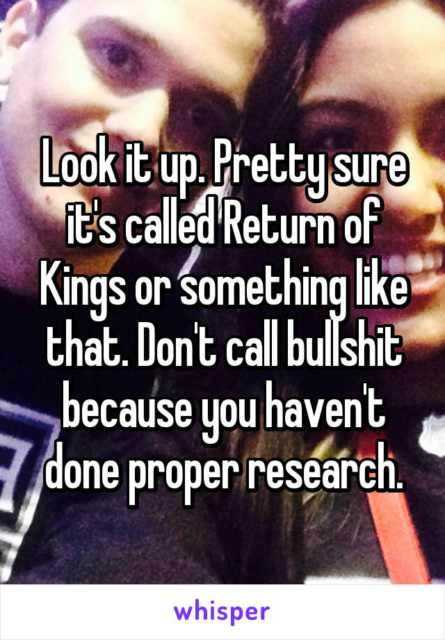 Look it up. Pretty sure it's called Return of Kings or something like that. Don't call bullshit because you haven't done proper research.